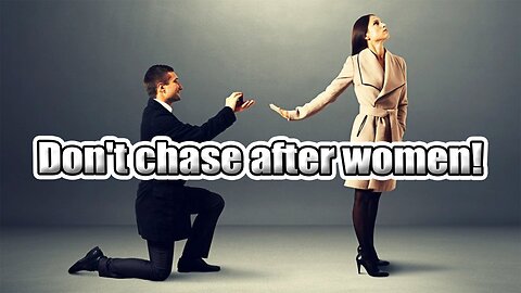 Dont chase after women!