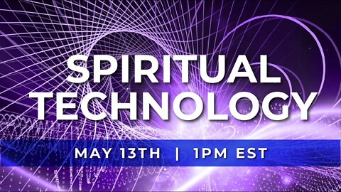 Understanding Spiritual Technology | Live on May 13th @ 1PM EST.