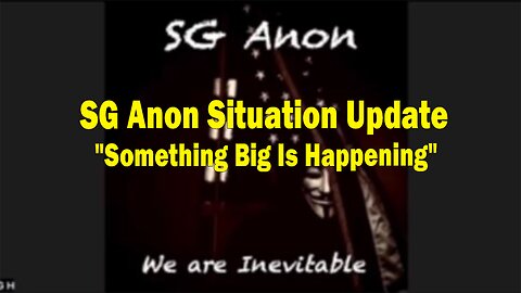 SG Anon Situation Update: "Something Big Is Happening"