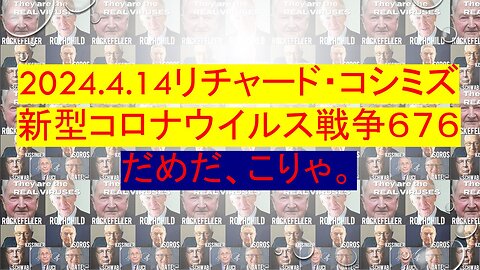 2024.4.14リチャード・コシミズ 新型コロナウイルス戦争６７６ だめだ、こりゃ。