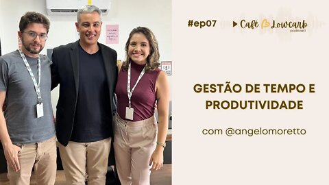 #episódio 07 - Gestão de Tempo e Produtividade | Café com Lowcarb