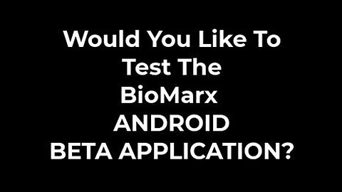 Would You Like To Test The BioMarx ANDROID BETA APPLICATION?