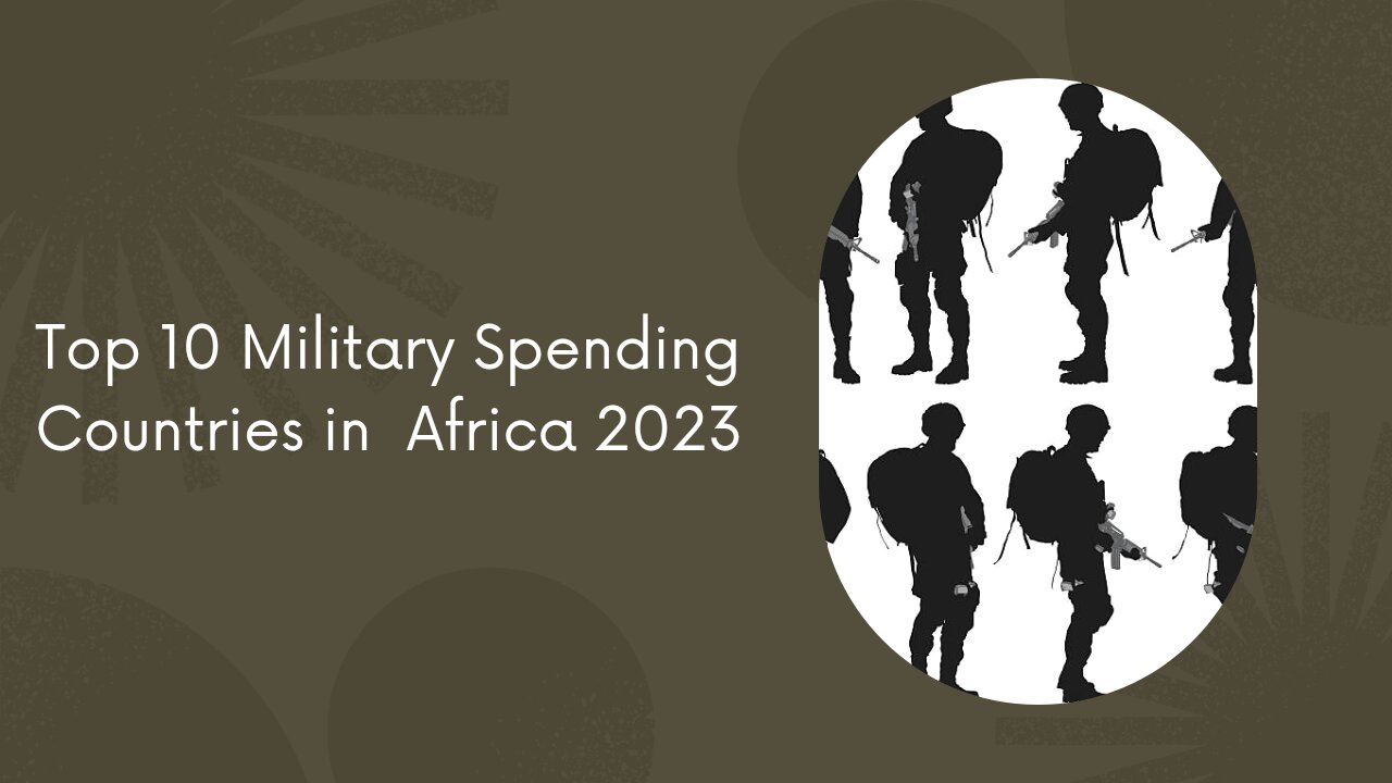 Top 10 Military Spending Countries in Africa 2023