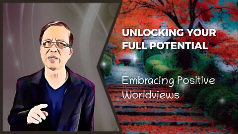 Unlocking Your Full Potential: Embracing Positive Worldviews