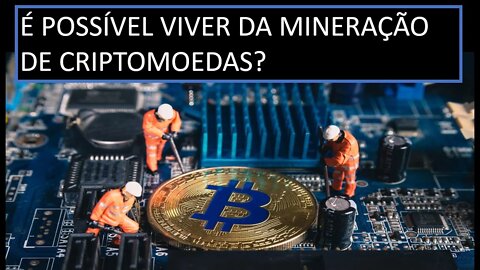 [MINERAÇÃO] [CRIPTOMOEDAS] É possível viver da mineração de criptomoedas