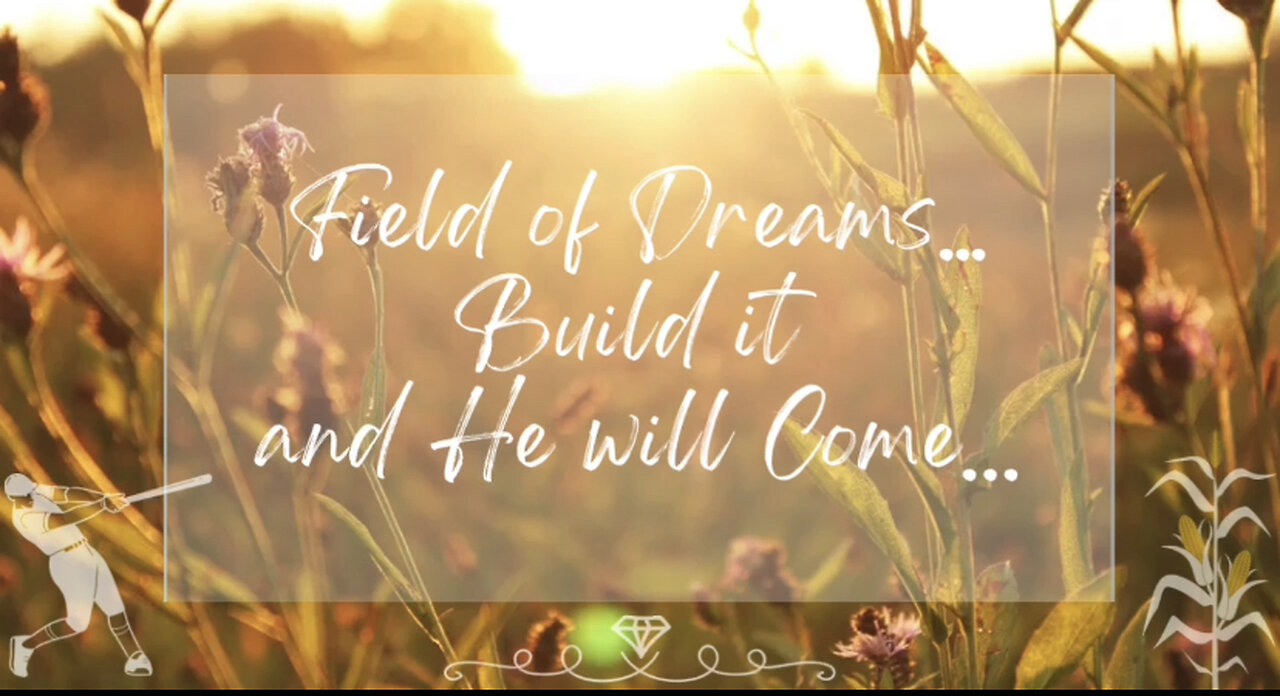 Field of Dreams: Build it & He (They) will Come~TRUTH CONNECTIONS