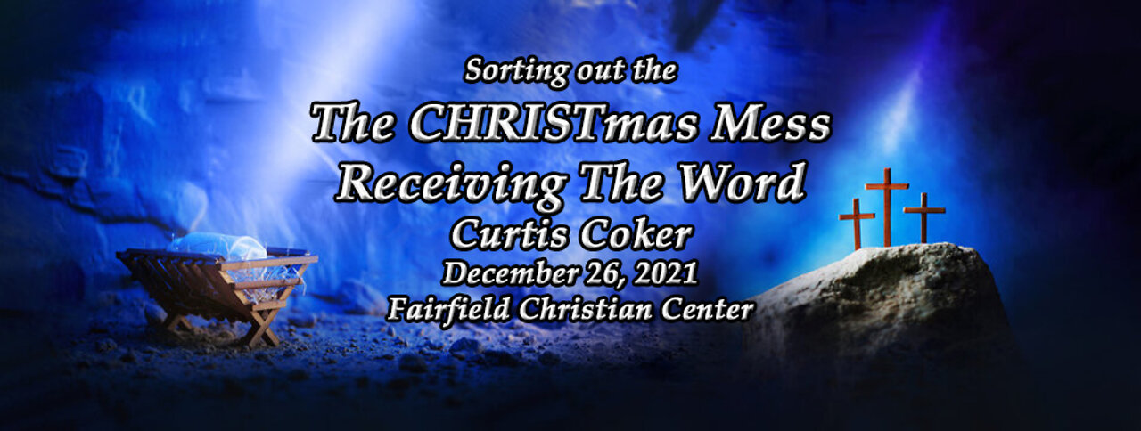 Sorting Out The CHRISTmas Mess, Receiving The Word, Curtis Coker, Fairfield, TX 12/26/21