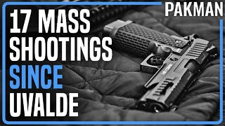 There Have Been 17 Mass Shootings...SINCE UVALDE, TEXAS SHOOTING