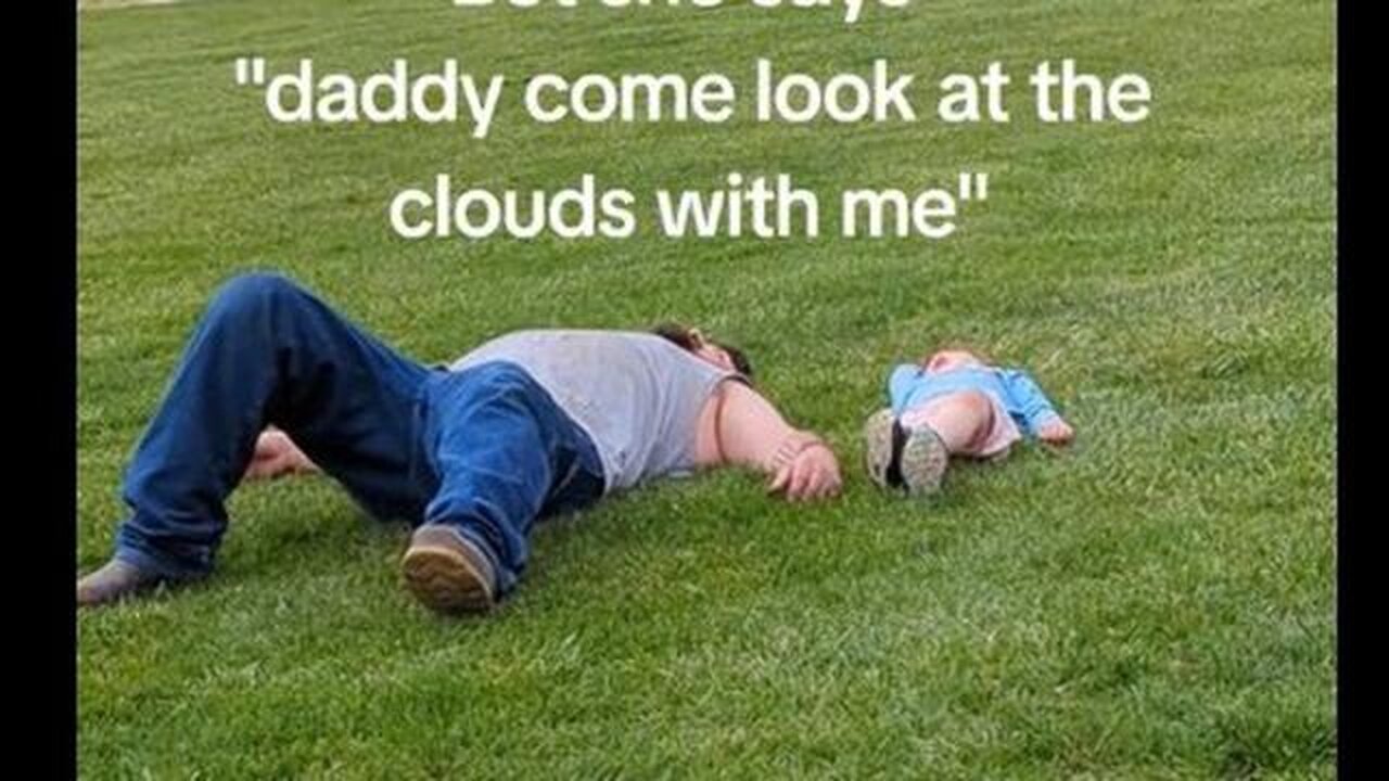 "Daddy come look at the clouds with me"