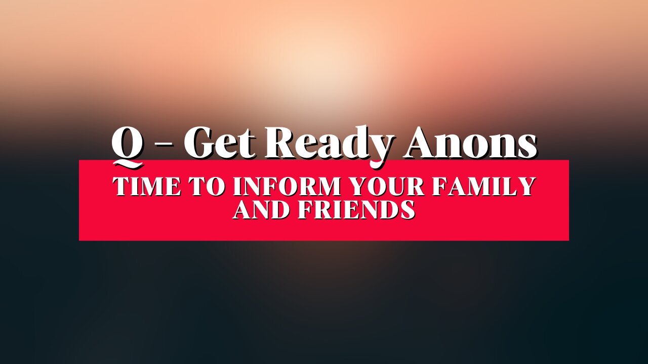 Q - Get Ready Anons - Time To Inform Your Family And Friend!