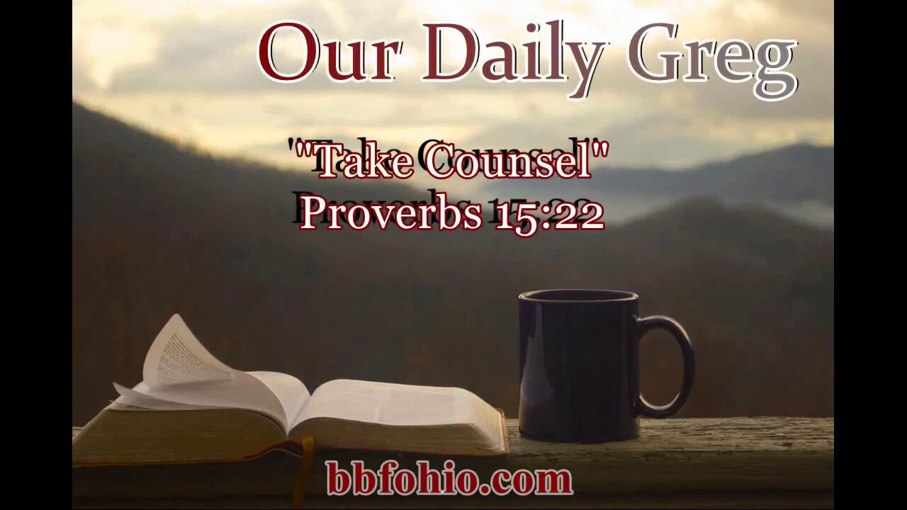 370 "Take Counsel!" (Proverbs 15:22) Our Daily Greg