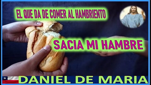 EL QUE DA DE COMER AL HAMBRIENTO , SACIA MI HAMBRE - MENSAJE DE JESUCRISTO REY A DANIEL DE MARIA 1
