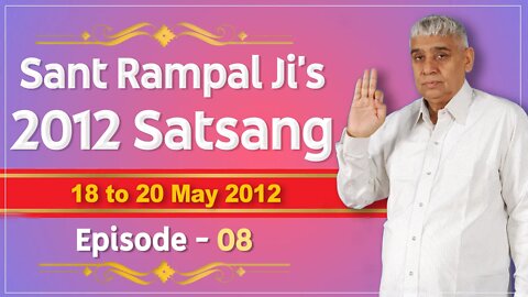 Sant Rampal Ji's 2012 Satsangs | 18 to 20 May 2012 HD | Episode - 08 | SATLOK ASHRAM