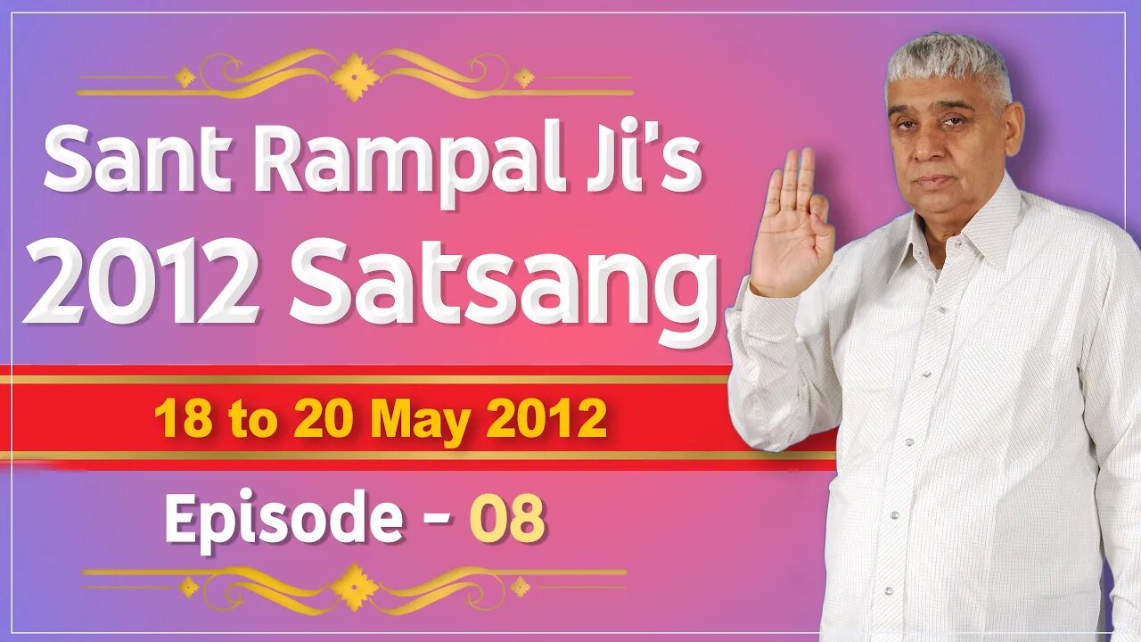 Sant Rampal Ji's 2012 Satsangs | 18 to 20 May 2012 HD | Episode - 08 | SATLOK ASHRAM