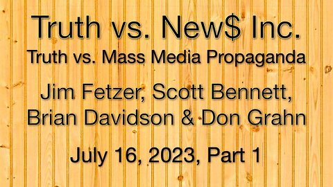 Truth vs. NEW$ Inc. Part 1 (16 July 2023) with Don Grahn, Scott Bennett, and Brian Davidson