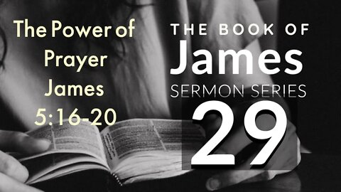 James Sermon Series 29. The Power of Prayer. James 5:16b-20.