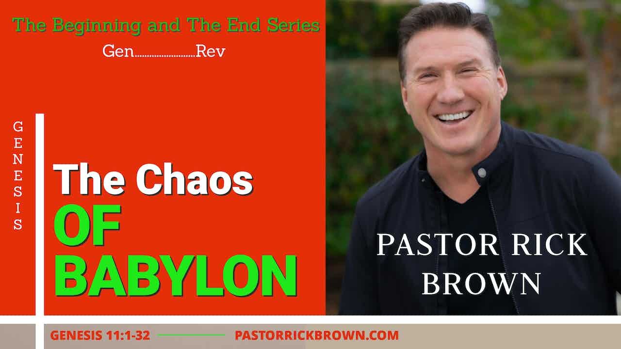 The Chaos of Babylon • Genesis 11:1-32 • Pastor Rick Brown