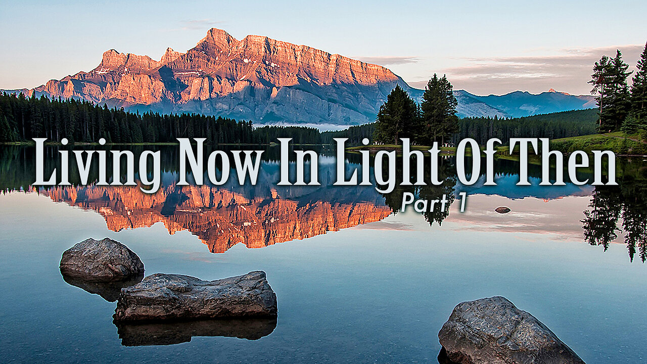 Living now in light of then – Part 1