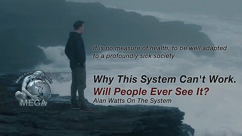 Why This System Can't Work. Will People Ever See It? It is no measure of health, to be well adapted to a profoundly sick society - Alan Watts On The System