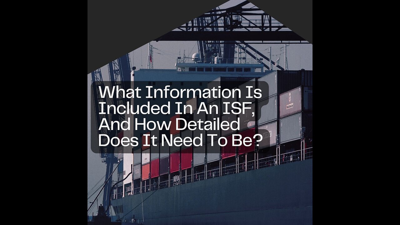 What Information Is Included In An ISF, And How Detailed Does It Need To Be