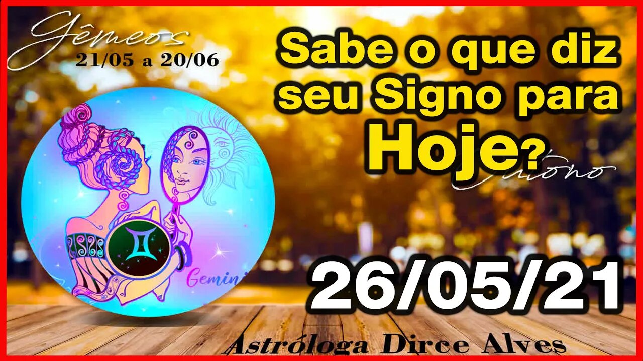 Horóscopo do Dia 26/05/2021 previsões astrais para todos os signos - Dirce Alves [Quarta-feira ]