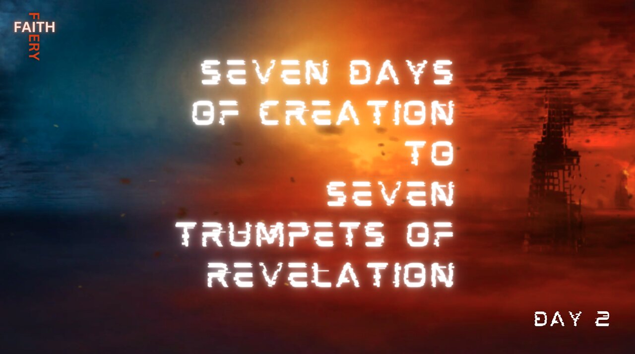 Fiery Faith - Seven Days of Creation to Seven Trumpets of Revelation | Day 2