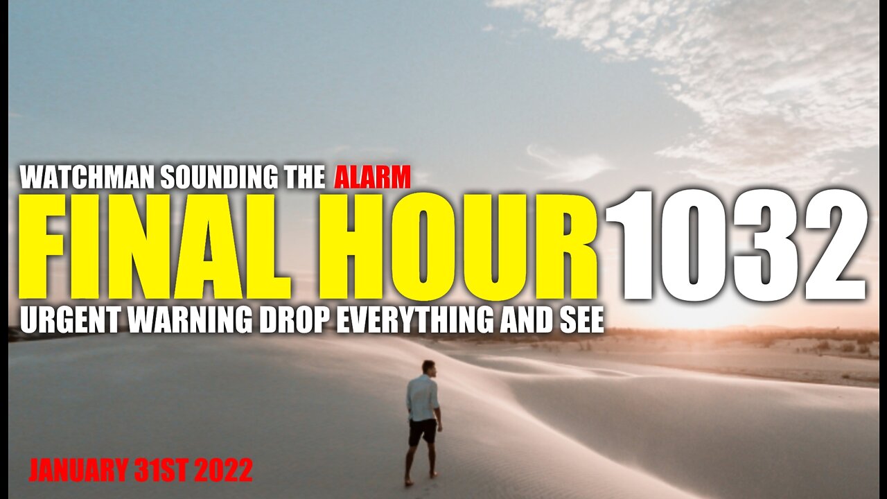 FINAL HOUR 1032 - URGENT WARNING DROP EVERYTHING AND SEE - WATCHMAN SOUNDING THE ALARM