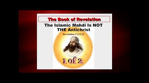 117 The Islamic Mahdi Is Not The Antichrist (Revelation 17:12-13) 1 of 2