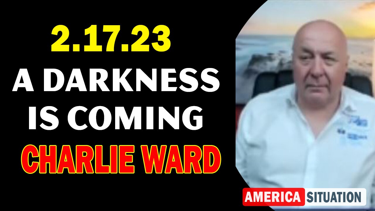 Charlie Ward SHOCKING Feb 17, 2023 - "A DARKNESS IS COMING"