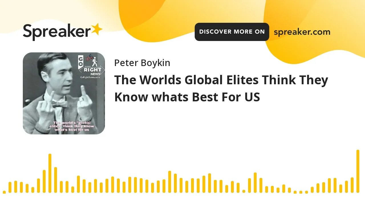 The Worlds Global Elites Think They Know whats Best For US