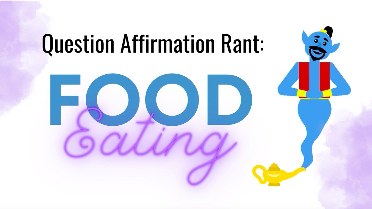 Question Affirmation Rant #5 |Food & Eating