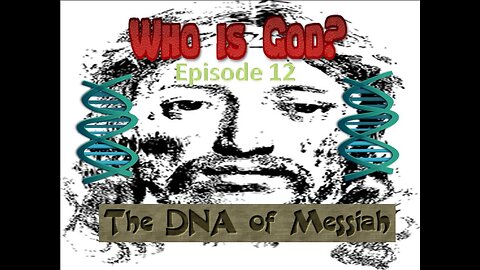 Who is God? The DNA of Christ episode 12