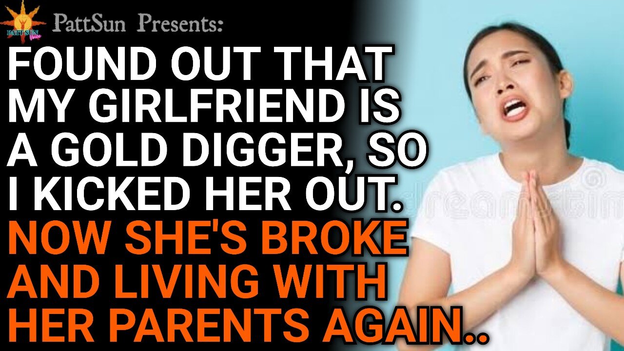 Found out Girlfriend is a Gold digger, so I kicked her out. Now she's broke & living w/ her parents