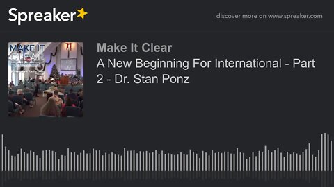 A New Beginning For International - Part 2 - Dr. Stan Ponz