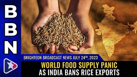 July 24, 2023 - World FOOD SUPPLY PANIC as India BANS rice exports