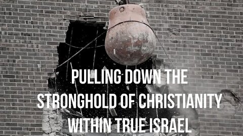 Pulling Down The Stronghold Of Christianity Within TRUE Israel