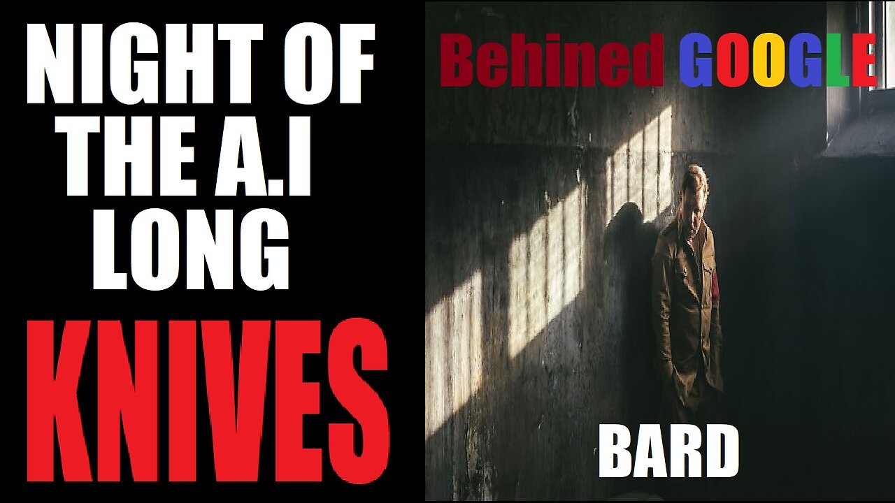 Night Of The A.I Long Knives: Google Bard The End Of Humanity