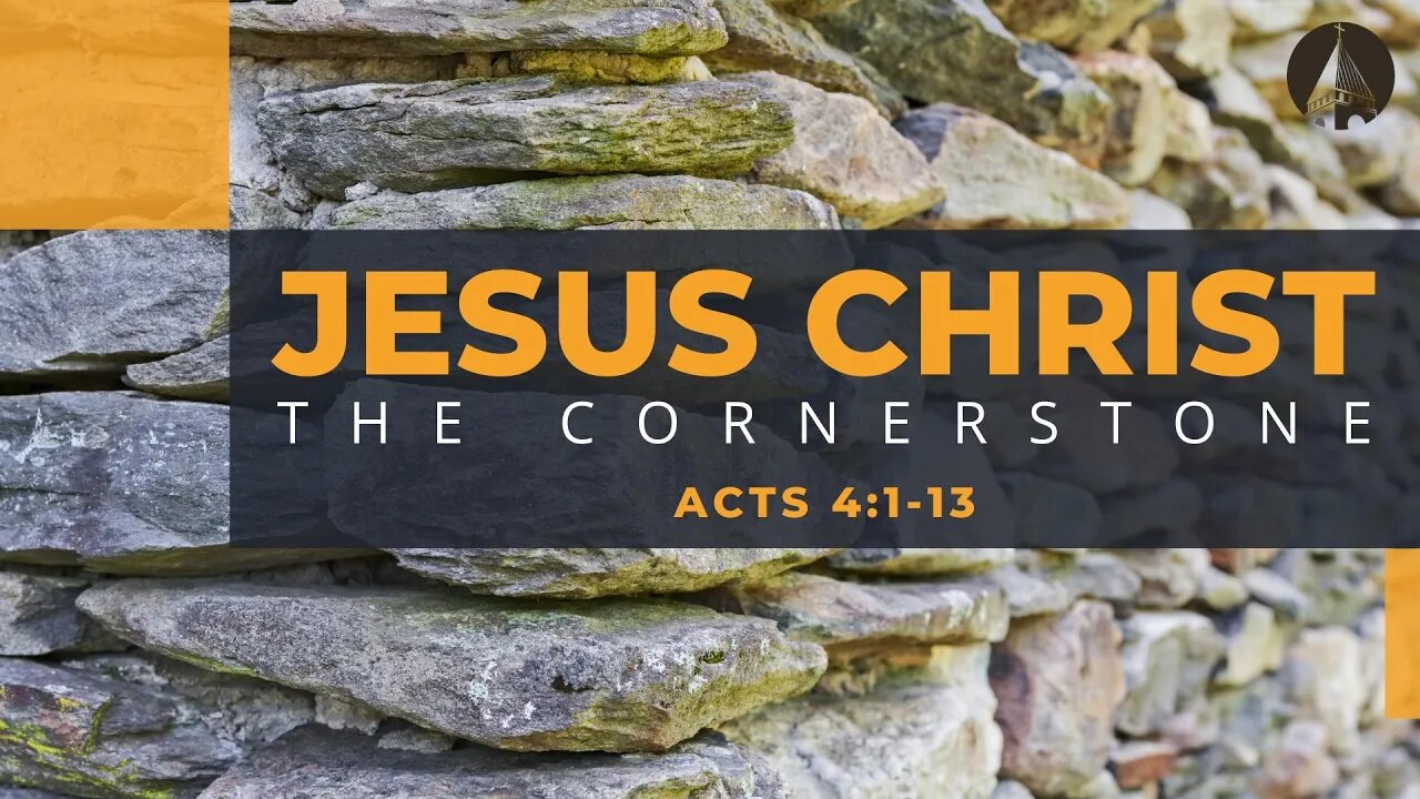 "Jesus Christ: The Cornerstone" (Acts 4:1-13)