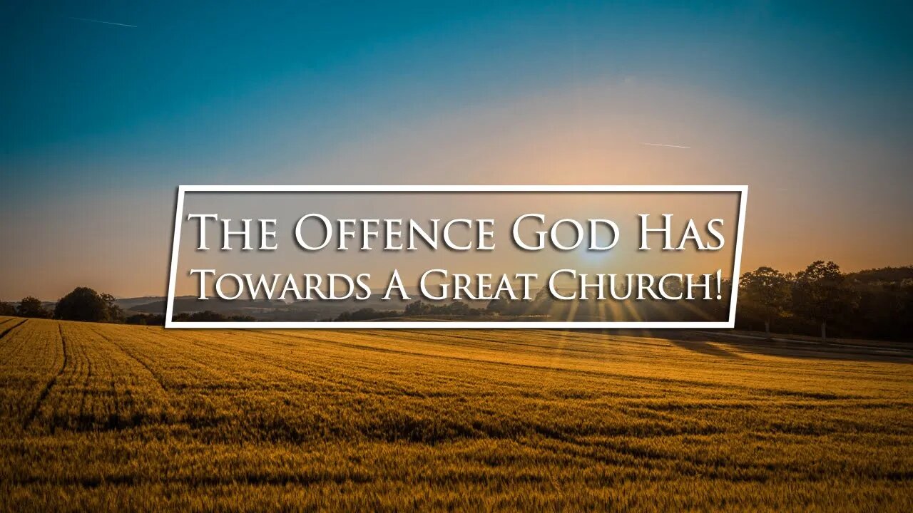 The Offence God Has Towards A Great Church!