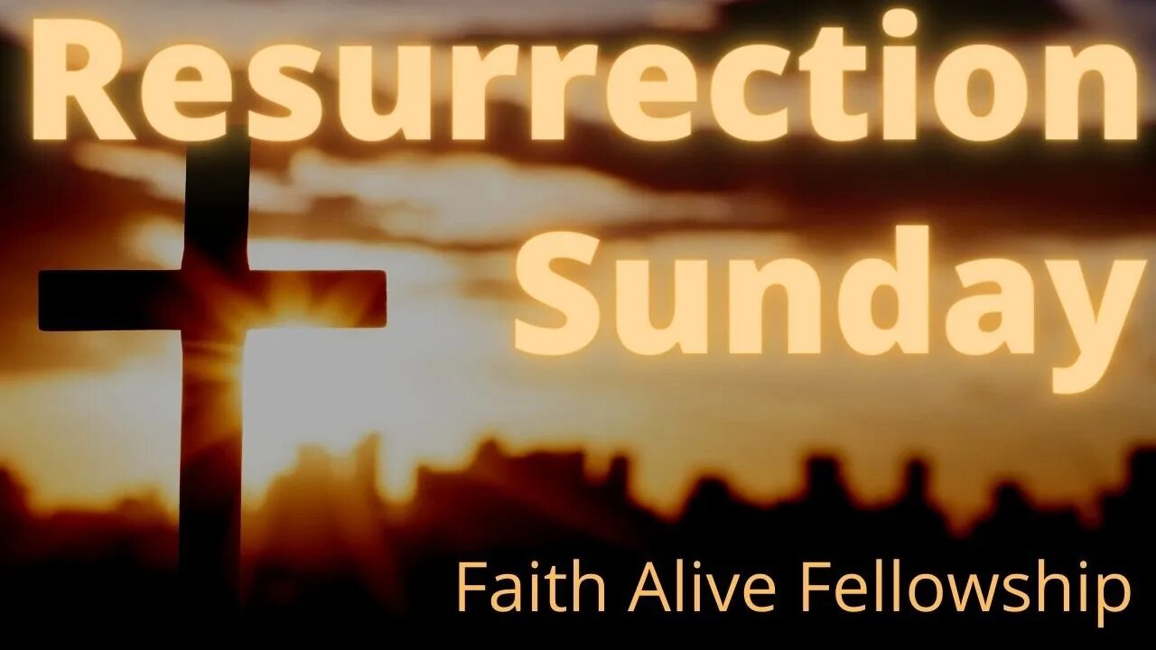 I AM the RESURRECTION and THE LIFE!- Faith Alive Fellowship | 4/17/2022