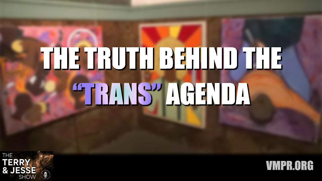 12 May 23, The Terry & Jesse Show: The Truth Behind the "Trans" Agenda