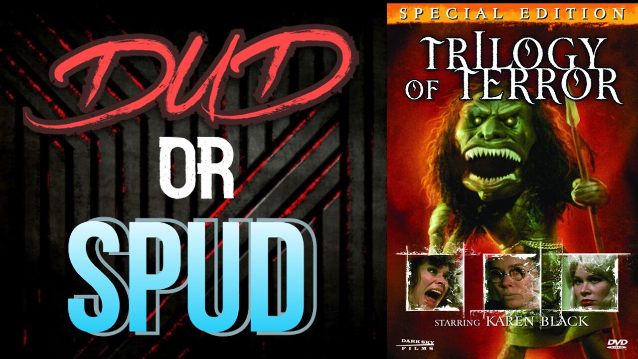 DUD or SPUD - Trilogy Of Terror