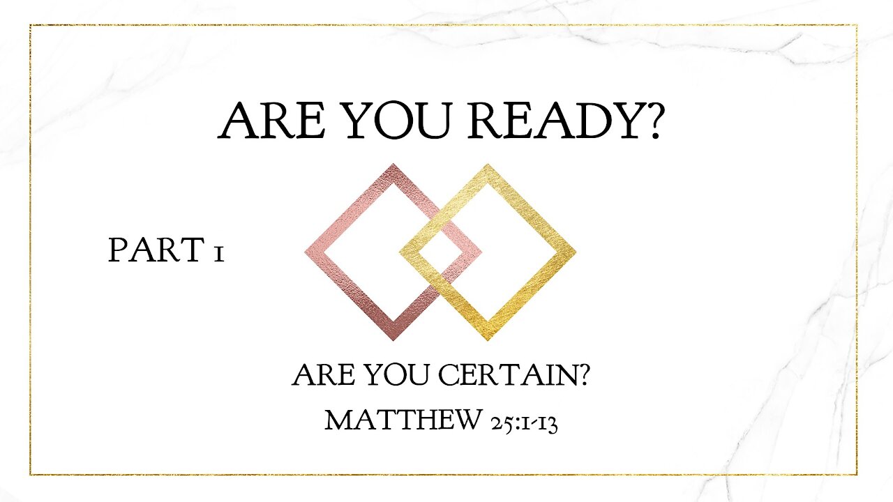 Nov. 28, 2021 - Sunday AM Service - Are You Ready? Are You Certain? Part 1 (Matt. 25:1-13)