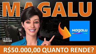 🔵 MAGALU: QUANTO RENDE R$50.000,00 INVESTIDOS EM MAGAZINE LUIZA (MGLU3)? POR QUE NÃO PARA DE CAIR?