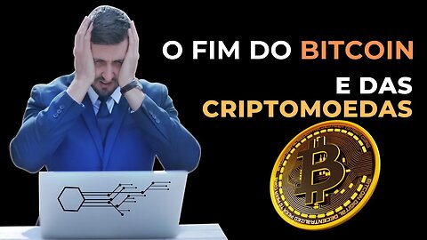 O FIM DO BITCOIN E DAS CRIPTOMOEDAS