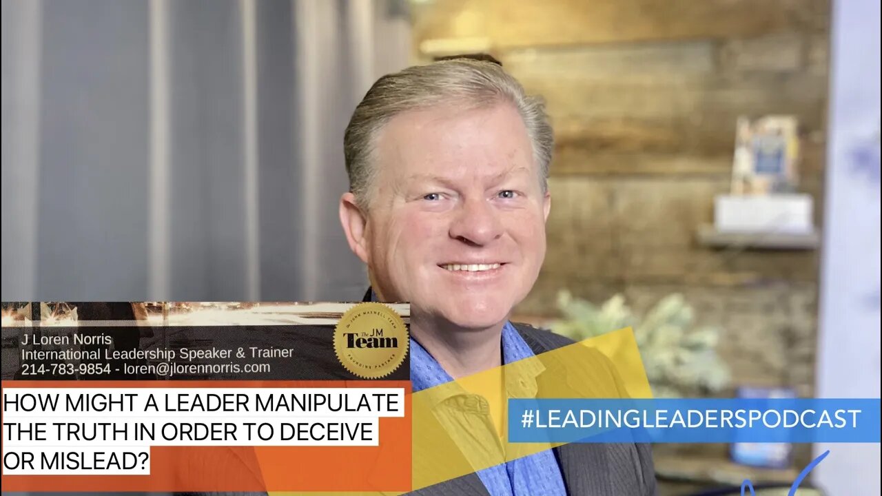 HOW MIGHT A LEADER MANIPULATE THE TRUTH IN ORDER TO DECEIVE OR MISLEAD? = J Loren Norris - live