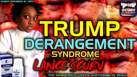 TRUMP DERANGEMENT SYNDROME: THE DEMOCRATIC LEFTIE SUFFERING IS REAL! | LANCESCURV