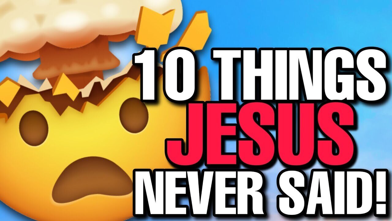 We have been LIED to! 10 things Jesus never said!