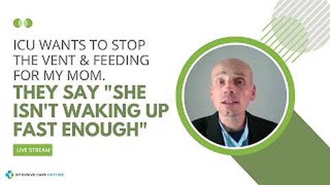 ICU Wants to Stop the Vent & Feeding for My Mom. They Say "She isn't Waking Up Fast Enough"