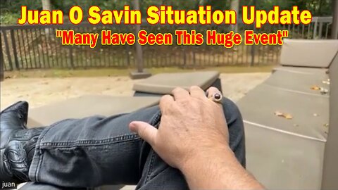 Juan O Savin Situation Update: "Many Have Seen This Huge Event"